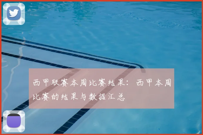 西甲联赛本周比赛结果：西甲本周比赛的结果与数据汇总